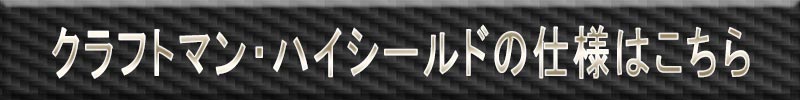 クラフトマンハイシールドの仕様はこちら